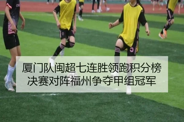 厦门队闽超七连胜领跑积分榜 决赛对阵福州争夺甲组冠军